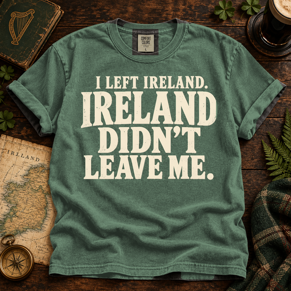 Ireland Didn’t Leave Me T-Shirt — Blue Spruce