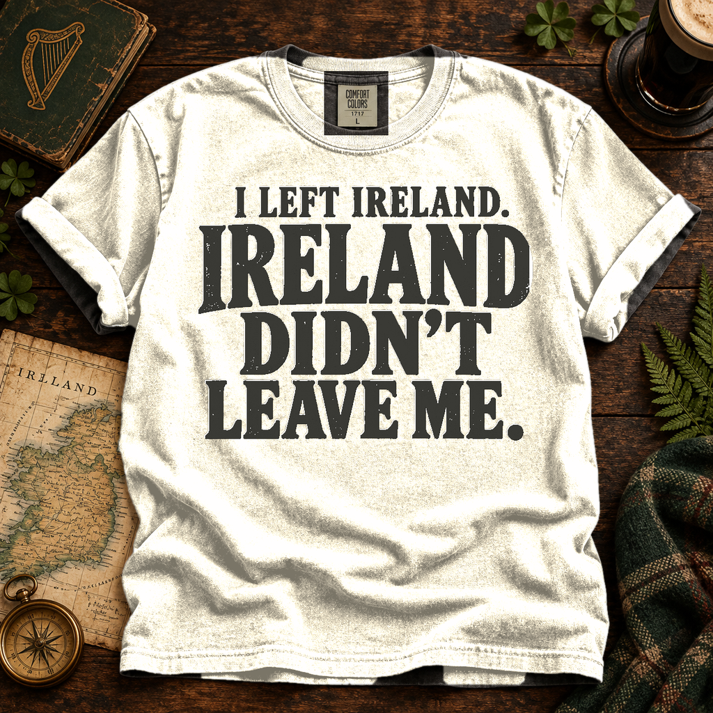 Ireland Didn’t Leave Me T-Shirt — Ivory