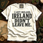 Ireland Didn’t Leave Me T-Shirt — Ivory
