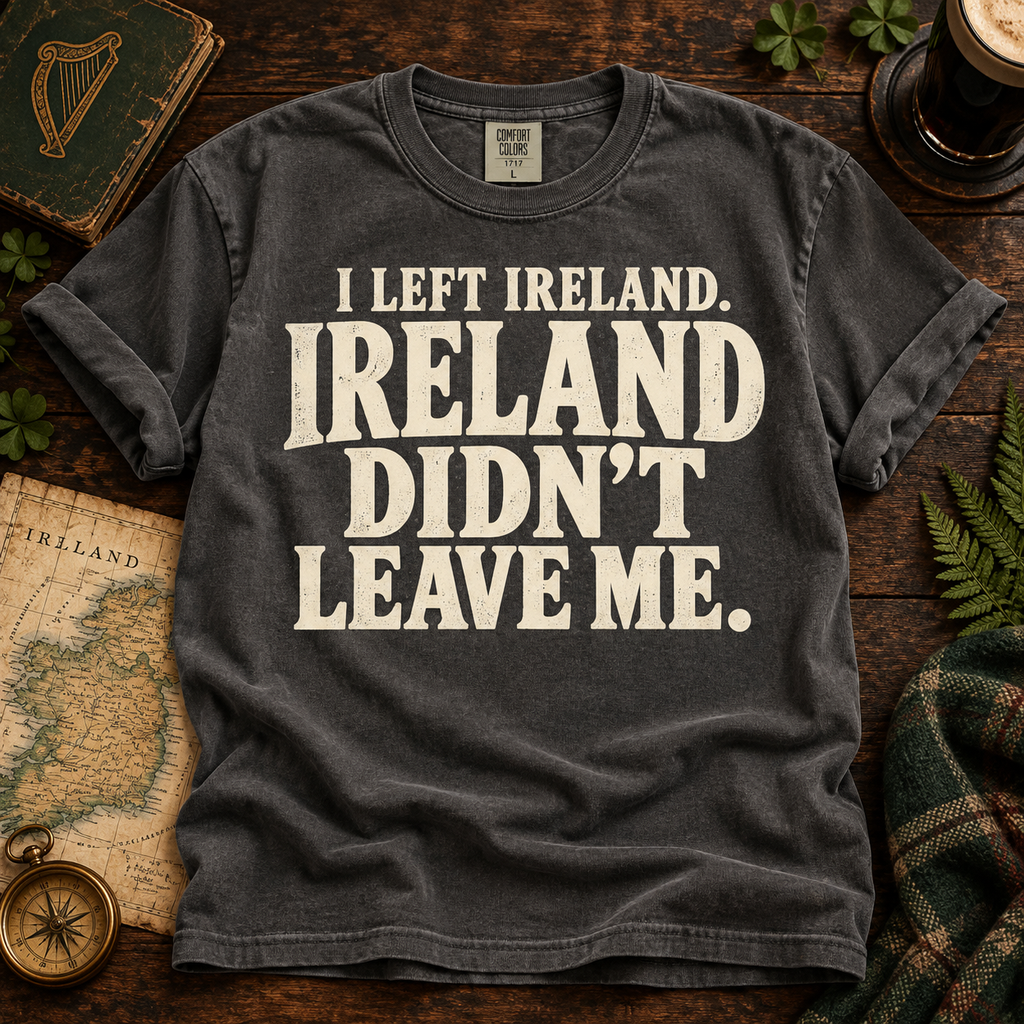 Ireland Didn’t Leave Me T-Shirt — Pepper